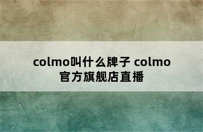 colmo叫什么牌子 colmo官方旗舰店直播